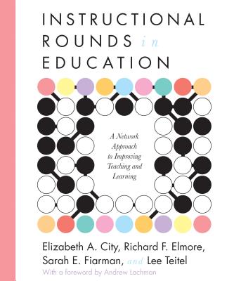 Instructional Rounds in Education: A Network Approach to Improving Teaching and Learning - Elizabeth A. City