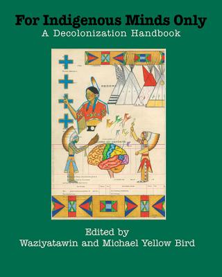 For Indigenous Minds Only: A Decolonization Handbook - Waziyatawin