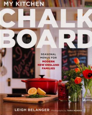 My Kitchen Chalkboard: Seasonal Menus for Modern New England Families - Leigh Belanger