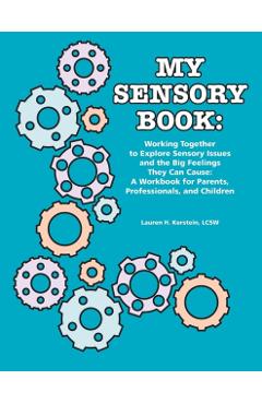My Sensory Book: Working Together to Explore Sensory Issues and the Big Feelings They Can Cause: A Workbook for Parents, Professionals, - Lcsw Lauren H. Kerstein
