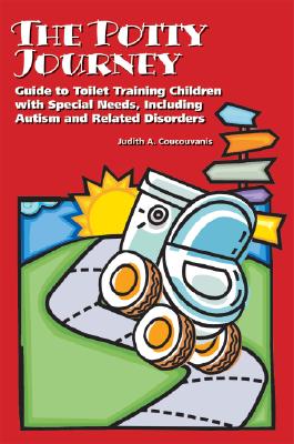 The Potty Journey: Guide to Toilet Training Children with Special Needs, Including Autism and Related Disorders - Judith A. Coucouvanis