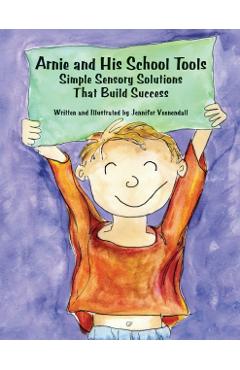 Arnie and His School Tools: Simple Sensory Solutions That Build Success - Jennifer Veenendall