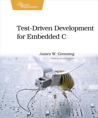 Test-Driven Development for Embedded C - James W. Grenning