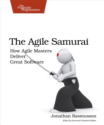 The Agile Samurai: How Agile Masters Deliver Great Software - Jonathan Rasmusson