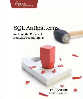 SQL Antipatterns: Avoiding the Pitfalls of Database Programming - Bill Karwin