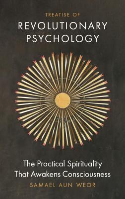 Treatise of Revolutionary Psychology: The Practical Spirituality That Awakens Consciousness - Samael Aun Weor