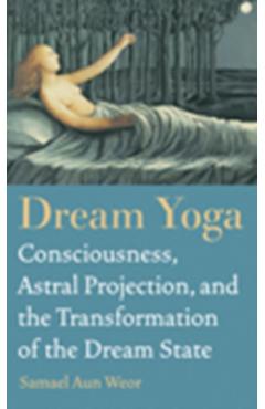 Dream Yoga: Become Conscious in the World of Dreams - Samael Aun Weor