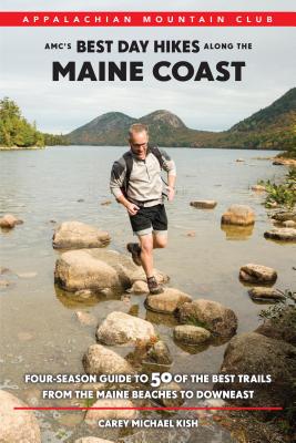 AMC's Best Day Hikes Along the Maine Coast: Four-Season Guide to 50 of the Best Trails from the Maine Beaches to Downeast - Carey Kish