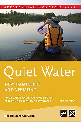 Quiet Water New Hampshire and Vermont: AMC's Canoe and Kayak Guide to the Best Ponds, Lakes, and Easy Rivers - John Hayes