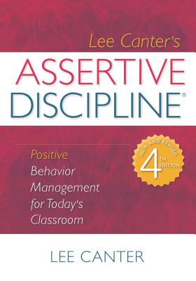 Assertive Discipline: Positive Behavior Management for Today's Classroom - Lee Canter