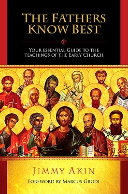 The Fathers Know Best: Your Essential Guide to the Teachings of the Early Church - Jimmy Akin