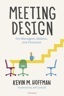 Meeting Design: For Managers, Makers, and Everyone - Kevin M. Hoffman
