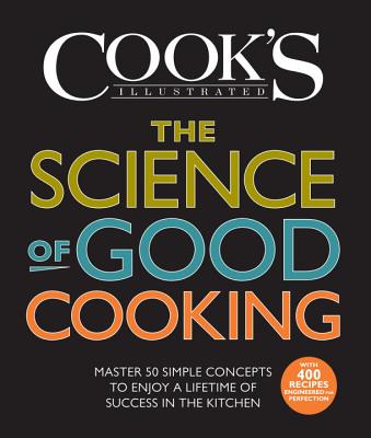 The Science of Good Cooking: Master 50 Simple Concepts to Enjoy a Lifetime of Success in the Kitchen - Cook's Illustrated