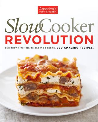 Slow Cooker Revolution: One Test Kitchen. 30 Slow Cookers. 200 Amazing Recipes. - America's Test Kitchen