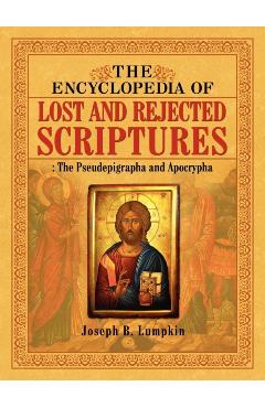 The Encyclopedia of Lost and Rejected Scriptures: The Pseudepigrapha and Apocrypha - Joseph B. Lumpkin