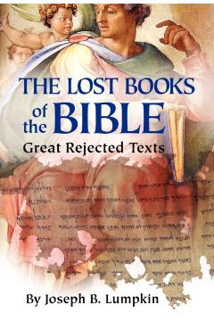 The Lost Books of the Bible: The Great Rejected Texts - Joseph B. Lumpkin