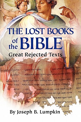 The Lost Books of the Bible: The Great Rejected Texts - Joseph B. Lumpkin