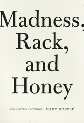 Madness, Rack, and Honey: Collected Lectures - Mary Ruefle