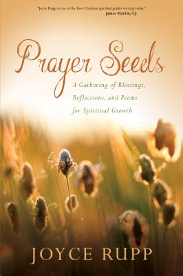 Prayer Seeds: A Gathering of Blessings, Reflections, and Poems for Spiritual Growth - Joyce Rupp