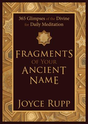 Fragments of Your Ancient Name: 365 Glimpses of the Divine for Daily Meditation - Joyce Rupp