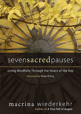 Seven Sacred Pauses: Living Mindfully Through the Hours of the Day - Macrina Wiederkehr