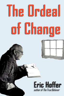 The Ordeal of Change - Eric Hoffer
