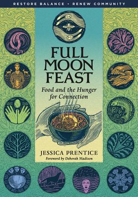 Full Moon Feast: Food and the Hunger for Connection - Jessica Prentice