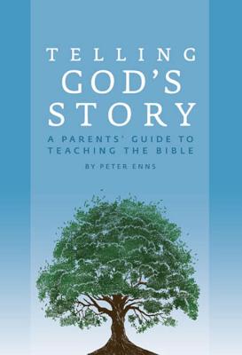 Telling God's Story: A Parents' Guide to Teaching the Bible - Peter Enns
