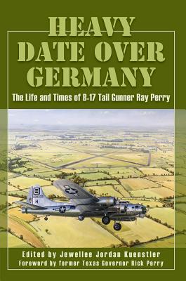 Heavy Date Over Germany: The Life and Times of B-17 Tail Gunner Ray Perry - Jewellee Jordon Kuenstler