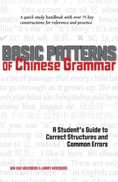 Basic Patterns of Chinese Grammar: A Student's Guide to Correct Structures and Common Errors - Qin Xue Herzberg