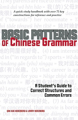 Basic Patterns of Chinese Grammar: A Student's Guide to Correct Structures and Common Errors - Qin Xue Herzberg