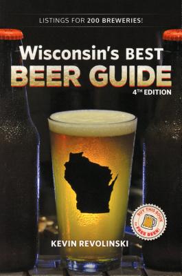 Wisconsin's Best Beer Guide, 4th Edition - Kevin Revolinski