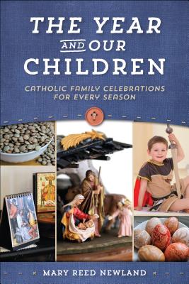 The Year and Our Children: Catholic Family Celebrations for Every Season - Mary Reed Newland