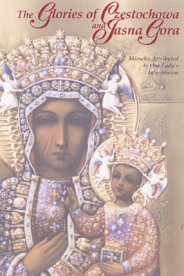 The Glories of Czestochowa and Jasna Gora: Miracles Attributed to Our Lady's Intercession - Our Lady Of Czestochowa Foundation
