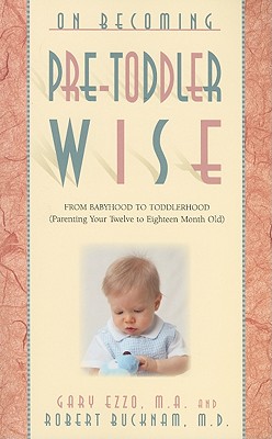 On Becoming Pre-Toddlerwise: From Babyhood to Toddlerhood (Parenting Your Twelve to Eighteen Month Old) - Gary Ezzo