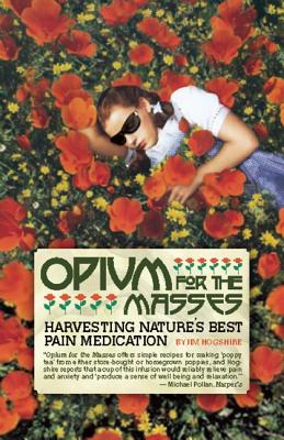 Opium for the Masses: Harvesting Nature's Best Pain Medication - Jim Hogshire