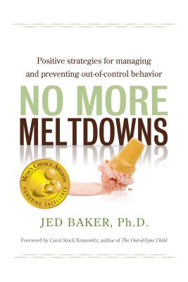 No More Meltdowns: Positive Strategies for Managing and Preventing Out-Of-Control Behavior - Jed Baker