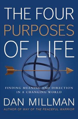 The Four Purposes of Life: Finding Meaning and Direction in a Changing World - Dan Millman