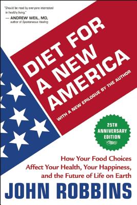 Diet for a New America: How Your Food Choices Affect Your Health, Happiness and the Future of Life on Earth - John Robbins
