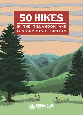50 Hikes in the Tillamook and Clatsop State Forests - Oregon Chapter Sierra Club
