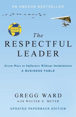 The Respectful Leader: Seven Ways to Influence Without Intimidation - Gregg Ward