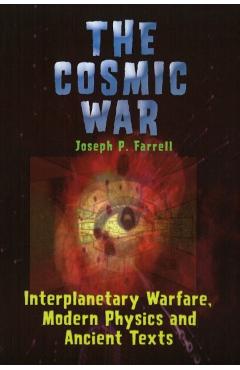 Cosmic War: Interplanetary Warfare, Modern Physics, and Ancient Texts: A Study in Non-Catastrophist Interpretations of Ancient Legends - Joseph P. Farrell