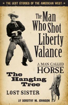 The Man Who Shot Liberty Valance: The Best Stories of the American West - Dorothy Johnson