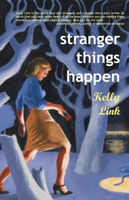 Stranger Things Happen: Stories - Kelly Link