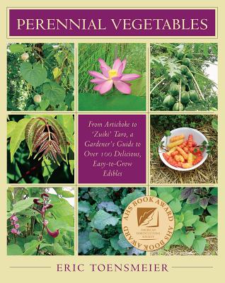 Perennial Vegetables: From Artichokes to Zuiki Taro, a Gardener's Guide to Over 100 Delicious and Easy to Grow Edibles - Eric Toensmeier