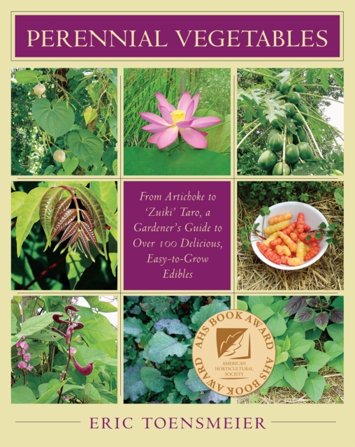 Perennial Vegetables: From Artichokes to Zuiki Taro, a Gardener's Guide to Over 100 Delicious and Easy to Grow Edibles - Eric Toensmeier