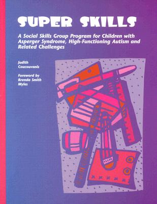 Super Skills: A Social Skills Group Program for Children with Asperger Syndrome, High-Functioning Autism and Related Challenges - Judith Coucouvanis Ma Np Pmhcns-bc