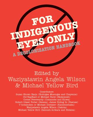 For Indigenous Eyes Only: A Decolonization Handbook - Waziyatawin Angela Wilson