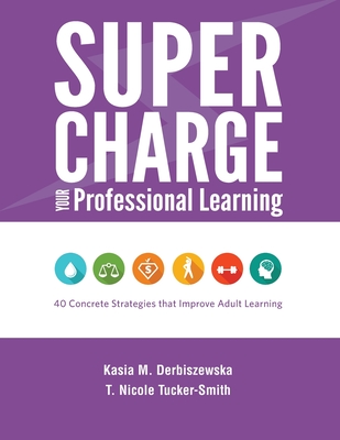 Supercharge Your Professional Learning: 40 Concrete Strategies that Improve Adult Learning - Kasia M. Derbiszewska