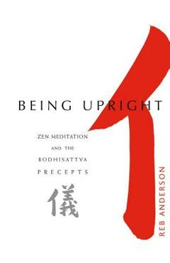 Coperta cărții 'Being Upright: Zen Meditation and Bodhisattva Precepts - Reb Anderson'